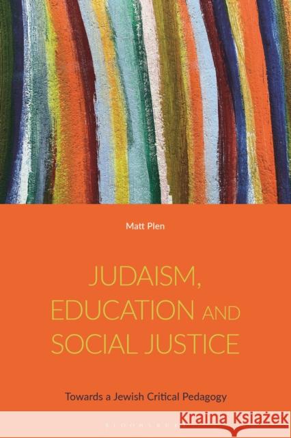 Judaism, Education and Social Justice: Towards a Jewish Critical Pedagogy Matt Plen 9781350293090 Bloomsbury Publishing PLC