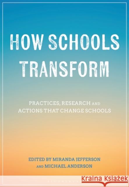 How Schools Transform: Practices, Research and Actions That Change Schools Michael Anderson Miranda Jefferson 9781350293335 Bloomsbury Academic