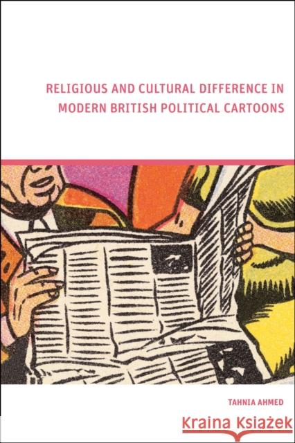 Religious and Cultural Difference in Modern British Political Cartoons Tahnia (Department for Transport, UK) Ahmed 9781350294141 Bloomsbury Academic