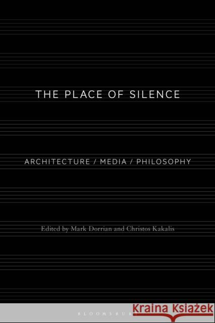 The Place of Silence: Architecture / Media / Philosophy Professor Mark Dorrian (University of Ed Dr Christos Kakalis (Newcastle Universit  9781350294509 Bloomsbury Publishing PLC