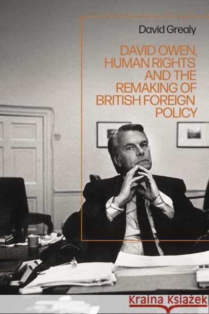 David Owen, Human Rights and the Remaking of British Foreign Policy David (Lancaster University, UK) Grealy 9781350294875