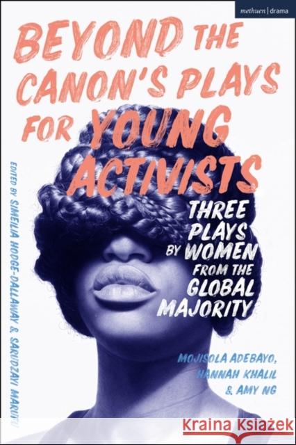 Beyond the Canon's Plays for Young Activists: Three Plays by Women from the Global Majority Adebayo, Mojisola 9781350294998 Bloomsbury Publishing PLC