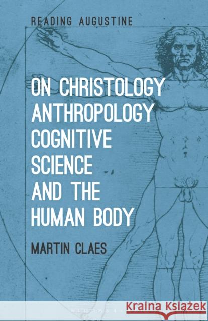 On Christology, Anthropology, Cognitive Science and the Human Body Dr. Martin Claes (Tilburg University, th   9781350296091