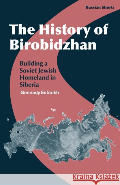 The History of Birobidzhan: Building a Soviet Jewish Homeland in Siberia Estraikh, Gennady 9781350296237 Bloomsbury Publishing PLC