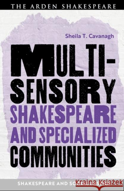 Multisensory Shakespeare and Specialized Communities Sheila T. (Emory University, USA) Cavanagh 9781350296428 Bloomsbury Publishing PLC