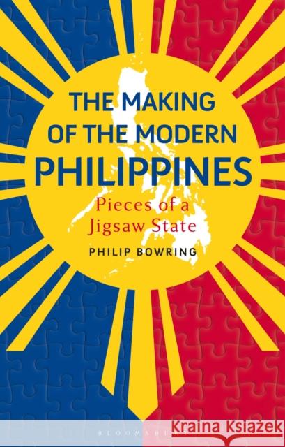 The Making of the Modern Philippines: Pieces of a Jigsaw State Bowring, Philip 9781350296817