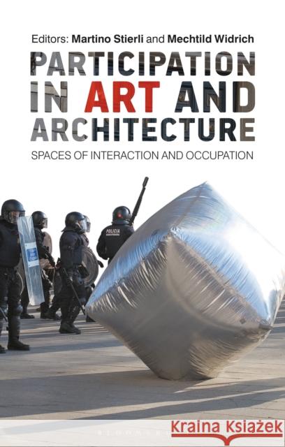 Participation in Art and Architecture: Spaces of Interaction and Occupation Martino Stierli, Mechtild Widrich 9781350297012 Bloomsbury Publishing PLC