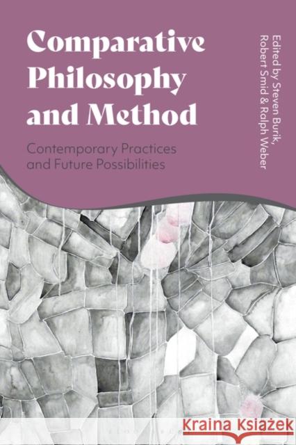 Comparative Philosophy and Method: Contemporary Practices and Future Possibilities Steven Burik (Singapore Management University, Singapore), Robert Smid (Curry College, USA), Ralph Weber (University of  9781350297043