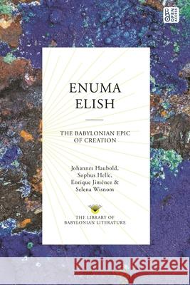 Enuma Elish: The Babylonian Epic of Creation Johannes Haubold Sophus Helle Enrique Jim?nez 9781350297197 Bloomsbury Academic