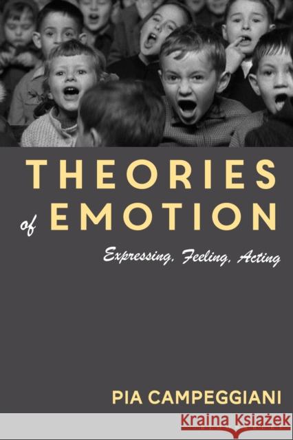 Theories of Emotion: Expressing, Feeling, Acting Dr Pia (Bologna University, Italy) Campeggiani 9781350297913