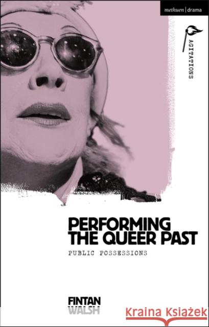Performing the Queer Past Walsh Fintan Walsh 9781350297968 Bloomsbury Publishing PLC
