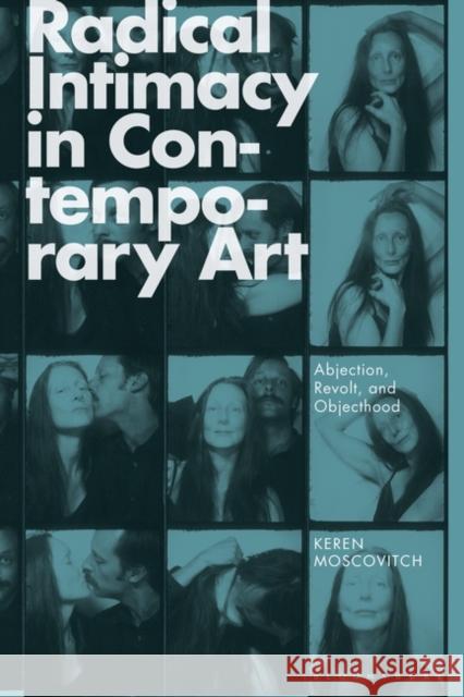 Radical Intimacy in Contemporary Art: Abjection, Revolt, and Objecthood Moscovitch, Keren 9781350298187