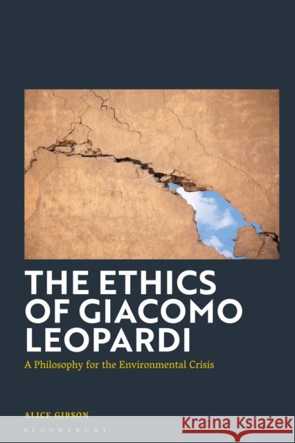 The Ethics of Giacomo Leopardi: A Philosophy for the Environmental Crisis Alice Gibson 9781350298637 Bloomsbury Academic