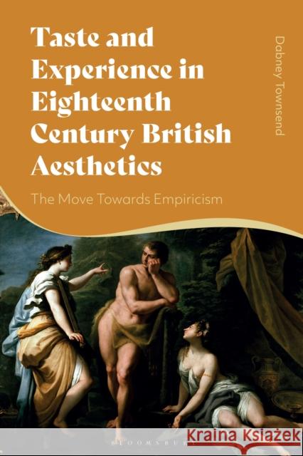 Taste and Experience in Eighteenth-Century British Aesthetics: The Move Toward Empiricism Townsend, Dabney 9781350298705 BLOOMSBURY ACADEMIC
