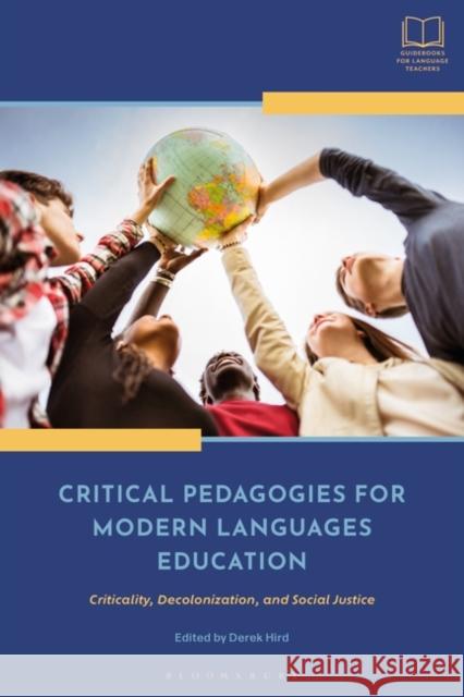 Critical Pedagogies for Modern Languages Education: Criticality, Decolonization, and Social Justice Hird, Derek 9781350298767