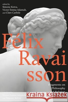 F?lix Ravaisson: Fragments on Philosophy and Religion Victor Emma-Adamah Simone Kotva Clare Carlisle 9781350299139