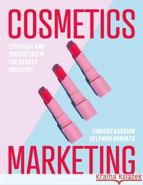 Cosmetics Marketing: Strategy and Innovation in the Beauty Industry Lindsay Karchin Delphine Horvath 9781350299436 Bloomsbury Publishing PLC