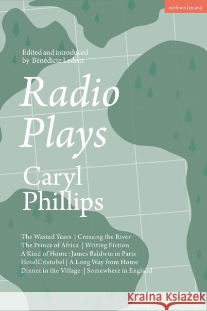 Radio Plays: The Wasted Years; Crossing the River; The Prince of Africa; Writing Fiction; A Kind of Home: James Baldwin in Paris; Hotel Cristobel; A Long Way from Home; Dinner in the Village; Somewher Caryl Phillips B?n?dicte Ledent 9781350300057
