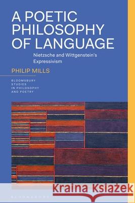 A Poetic Philosophy of Language: Nietzsche and Wittgenstein's Expressivism Philip Mills James Reid Rick Furtak 9781350300149 Bloomsbury Academic