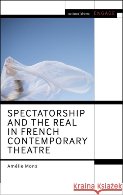 Spectatorship and the Real in French Contemporary Theatre Am?lie Mons Mark Taylor-Batty Enoch Brater 9781350300835 Methuen Drama