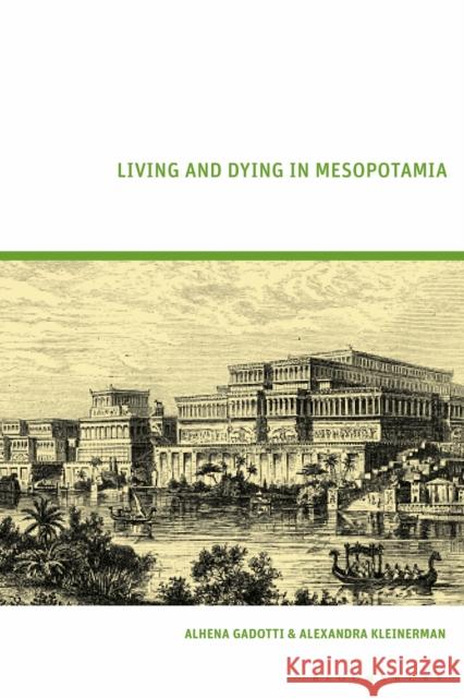 Living and Dying in Mesopotamia Alhena Gadotti Alexandra Kleinerman 9781350301870 Bloomsbury Publishing PLC