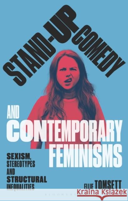 Stand-up Comedy and Contemporary Feminisms: Sexism, Stereotypes and Structural Inequalities Ellie (Birmingham City University, UK) Tomsett 9781350302280