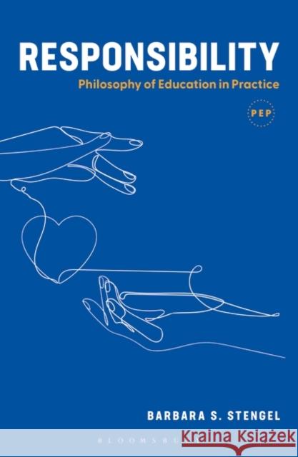 Responsibility: Philosophy of Education in Practice Barbara S. Stengel Marit Honer?d Hoveid Ian Munday 9781350302617 Bloomsbury Publishing PLC