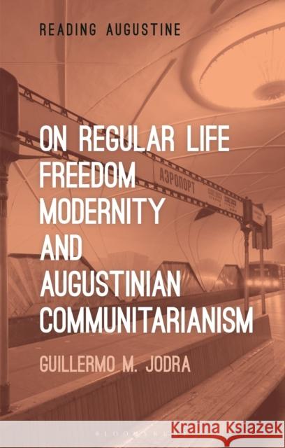 On Regular Life, Freedom, Modernity, and Augustinian Communitarianism Professor Guillermo M. (Furman University, USA) Jodra 9781350303522 Bloomsbury Publishing PLC