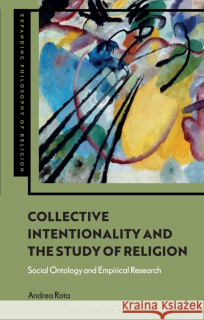Collective Intentionality and the Study of Religion: Social Ontology and Empirical Research Rota, Andrea 9781350303744
