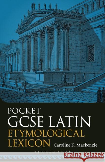Pocket GCSE Latin Etymological Lexicon Caroline K. MacKenzie 9781350320758 Bloomsbury Publishing PLC