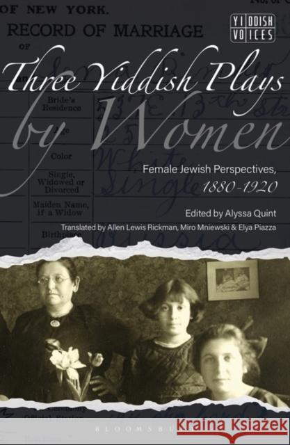 Three Yiddish Plays by Women: Female Jewish Perspectives, 1880-1920 Alyssa Quint 9781350321014