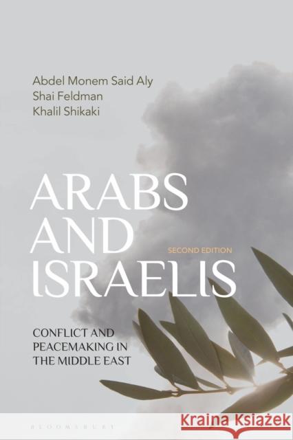 Arabs and Israelis: Conflict and Peacemaking in the Middle East Abdel Monem Said Aly Shai Feldman Khalil Shikaki 9781350321397