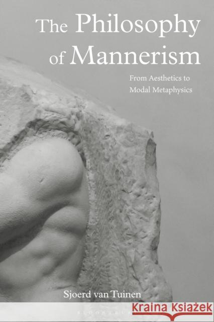 The Philosophy of Mannerism: From Aesthetics to Modal Metaphysics Van Tuinen, Sjoerd 9781350322479