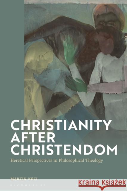 Christianity after Christendom Dr Martin (University of Vienna, Austria) Koci 9781350322639 Bloomsbury Publishing PLC