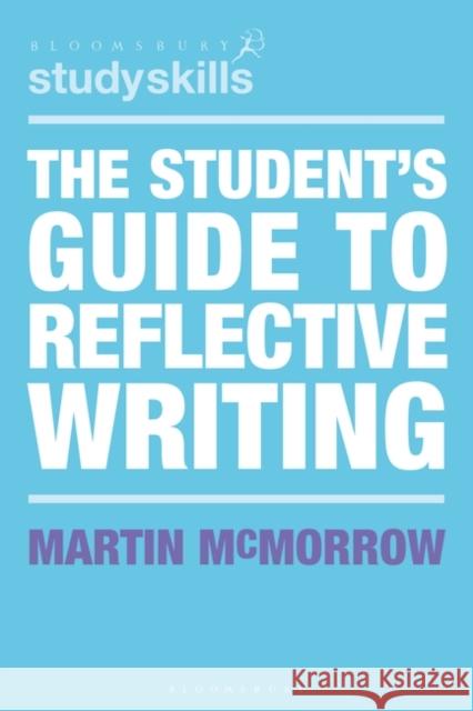 The Student's Guide to Reflective Writing Martin (Learning Consultant, Massey University, New Zealand) McMorrow 9781350323032 Bloomsbury Publishing PLC