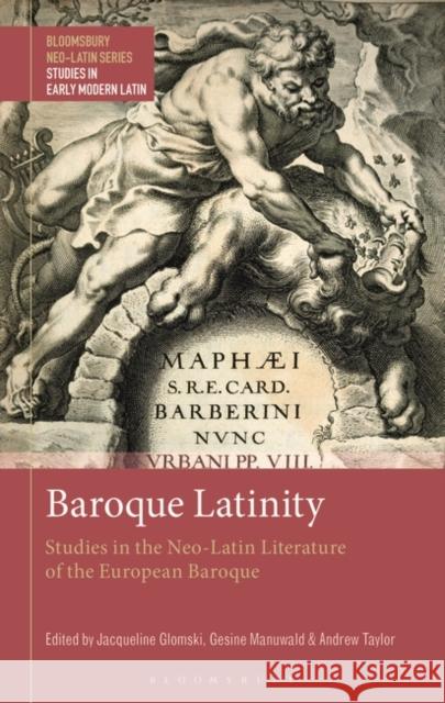 Baroque Latinity: Studies in the Neo-Latin Literature of the European Baroque Jacqueline Glomski Gesine Manuwald Stephen Harrison 9781350323438 Bloomsbury Publishing PLC