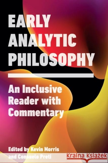 Early Analytic Philosophy: An Inclusive Reader with Commentary Kevin Morris Consuelo Preti 9781350323582