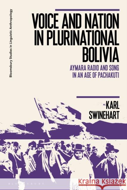 Voice and Nation in Plurinational Bolivia Swinehart Karl Swinehart 9781350324718 Bloomsbury Publishing (UK)