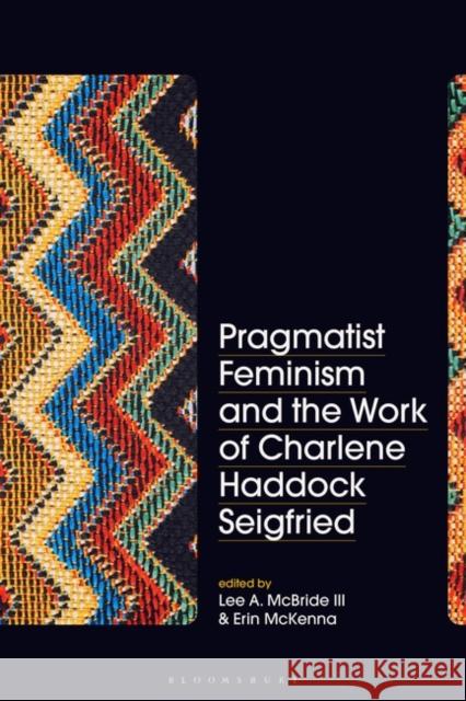 Pragmatist Feminism and the Work of Charlene Haddock Seigfried Lee A. McBride III Erin McKenna 9781350324947 Bloomsbury Academic