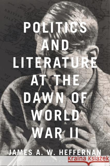 Politics and Literature at the Dawn of World War II James A. W. (Dartmouth College, USA) Heffernan 9781350324992