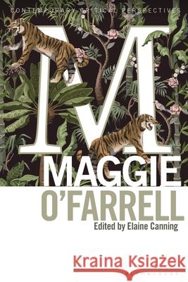 Maggie O'Farrell: Contemporary Critical Perspectives Elaine Canning Jeannette Baxter Peter Childs 9781350325043