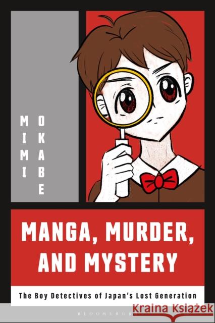 Manga, Murder and Mystery: The Boy Detectives of Japan's Lost Generation Mimi Okabe 9781350325098 Bloomsbury Academic