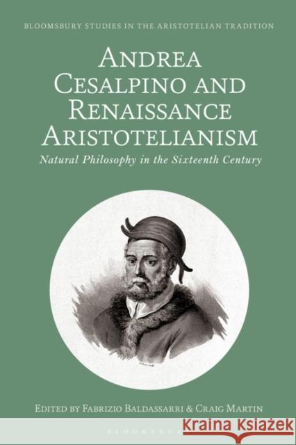 Andrea Cesalpino and Renaissance Aristotelianism: Natural Philosophy in the 16th Century Baldassarri, Fabrizio 9781350325142