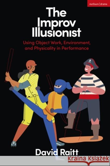 The Improv Illusionist: Using Object Work, Environment, and Physicality in Performance David Raitt 9781350326378 Bloomsbury Publishing PLC