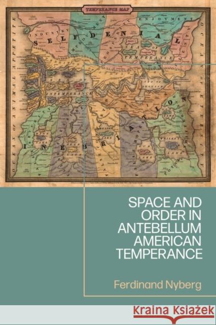 Space and Order in Antebellum American Temperance Ferdinand Nyberg 9781350326514 Bloomsbury Academic