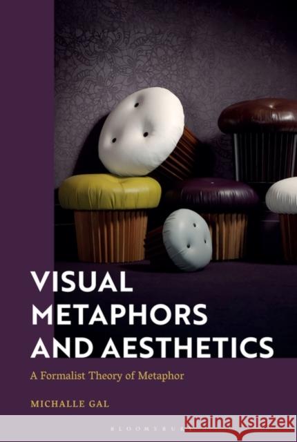 Visual Metaphors and Aesthetics: A Formalist Theory of Metaphor Michalle Gal 9781350326705 Bloomsbury Academic