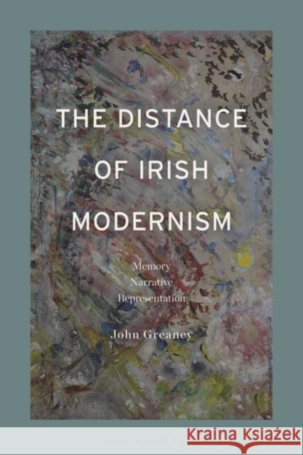 The Distance of Irish Modernism Dr John (Lecturer and tutor, University College Dublin and Maynooth University, Goethe University, Germany) Greaney 9781350328464