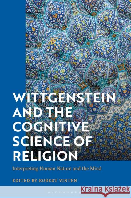 Wittgenstein and the Cognitive Science of Religion: Interpreting Human Nature and the Mind Vinten, Robert 9781350329355 Bloomsbury Publishing (UK)