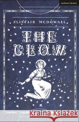 The Glow Alistair McDowall   9781350329843 Methuen Drama