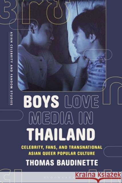 Boys Love Media in Thailand: Celebrity, Fans, and Transnational Asian Queer Popular Culture Baudinette, Thomas 9781350330641 Bloomsbury Publishing PLC